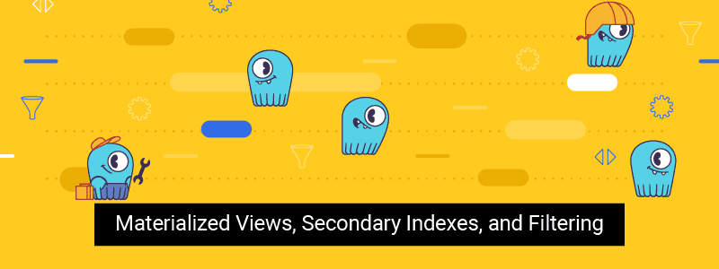 Materialized Views, Secondary Indexes, and Filtering